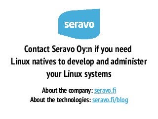 Contact Seravo Oy:n if you need
Linux natives to develop and administer
your Linux systems
About the company: seravo.fi
About the technologies: seravo.fi/blog

 
