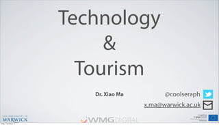 Technology
                             &
                          Tourism
                           Dr. Xiao Ma         @coolseraph
                                         x.ma@warwick.ac.uk

Friday, 7 December 12
 