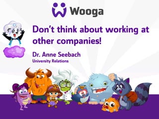 +
    Don’t think about working at
    other companies!
    Dr. Anne Seebach
    University Relations
 