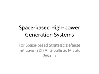 Space-based High-power
Generation Systems
For Space-based Strategic Defense
Initiative (SDI) Anti-ballistic Missile
System
 