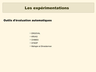 Les expérimentations
Outils d'évaluation automatiques

●

ERGOVAL

●

KRI/AG

●

CHIMES

●

SYNOP

●

Mahajan et Shneiderman

 