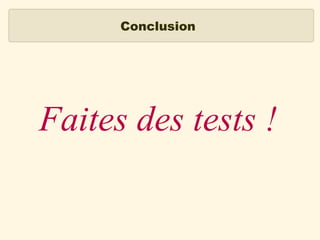 Conclusion

Faites des tests !

 