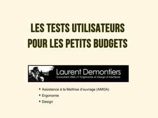 Les tests utilisateurs
pour les petits budgets

Assistance à la Maîtrise d’ouvrage (AMOA)
Ergonomie
Design

 