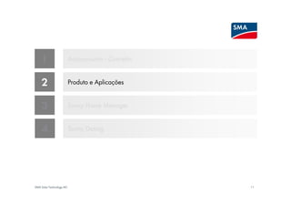 1                     Autoconsumo - Conceito


    2                     Produto e Aplicações


    3                     Sunny Home Manager


    4                     Sunny Desing




SMA Solar Technology AG                            11
 