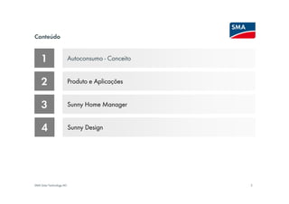 Conteúdo


    1                     Autoconsumo - Conceito


    2                     Produto e Aplicações


    3                     Sunny Home Manager


    4                     Sunny Design




SMA Solar Technology AG                            2
 