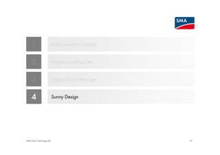 1                     Autoconsumo-Conceito


    2                     Produto e aplicações


    3                     Sunny Home Manager


    4                     Sunny Design




SMA Solar Technology AG                          22
 