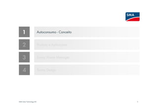 1                     Autoconsumo - Conceito


    2                     Produto e Aplicações


    3                     Sunny Home Manager


    4                     Sunny Design




SMA Solar Technology AG                            3
 