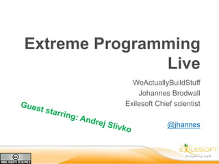 Extreme Programming
               Live
            WeActuallyBuildStuff
              Johannes Brodwall
          Exilesoft Chief scientist

                        @jhannes
 