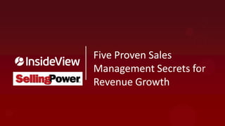 Five Proven Sales
Management Secrets for
Revenue Growth
 