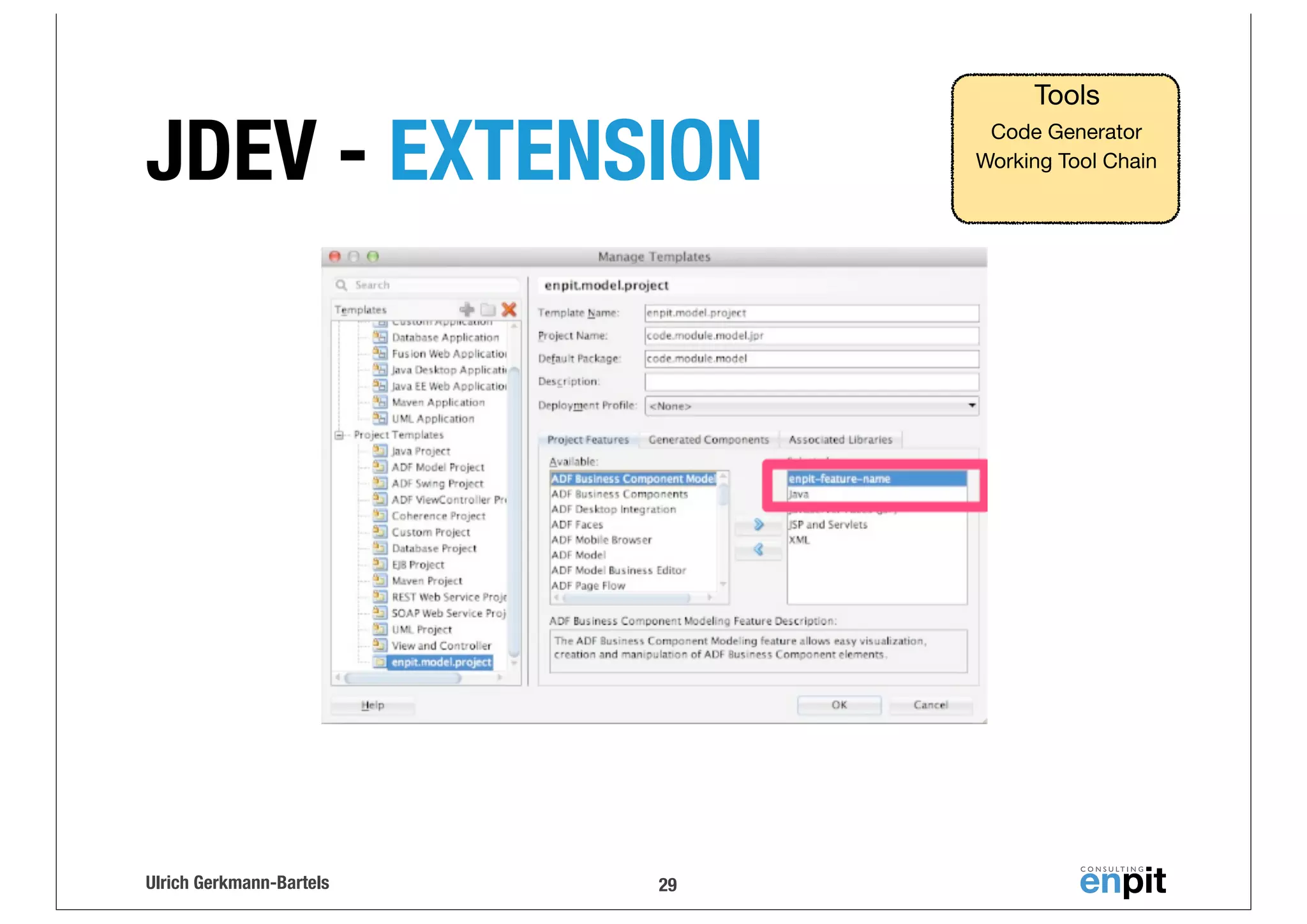 JDEV - EXTENSION

Ulrich Gerkmann-Bartels

29

Tools
Code Generator
Working Tool Chain

 
