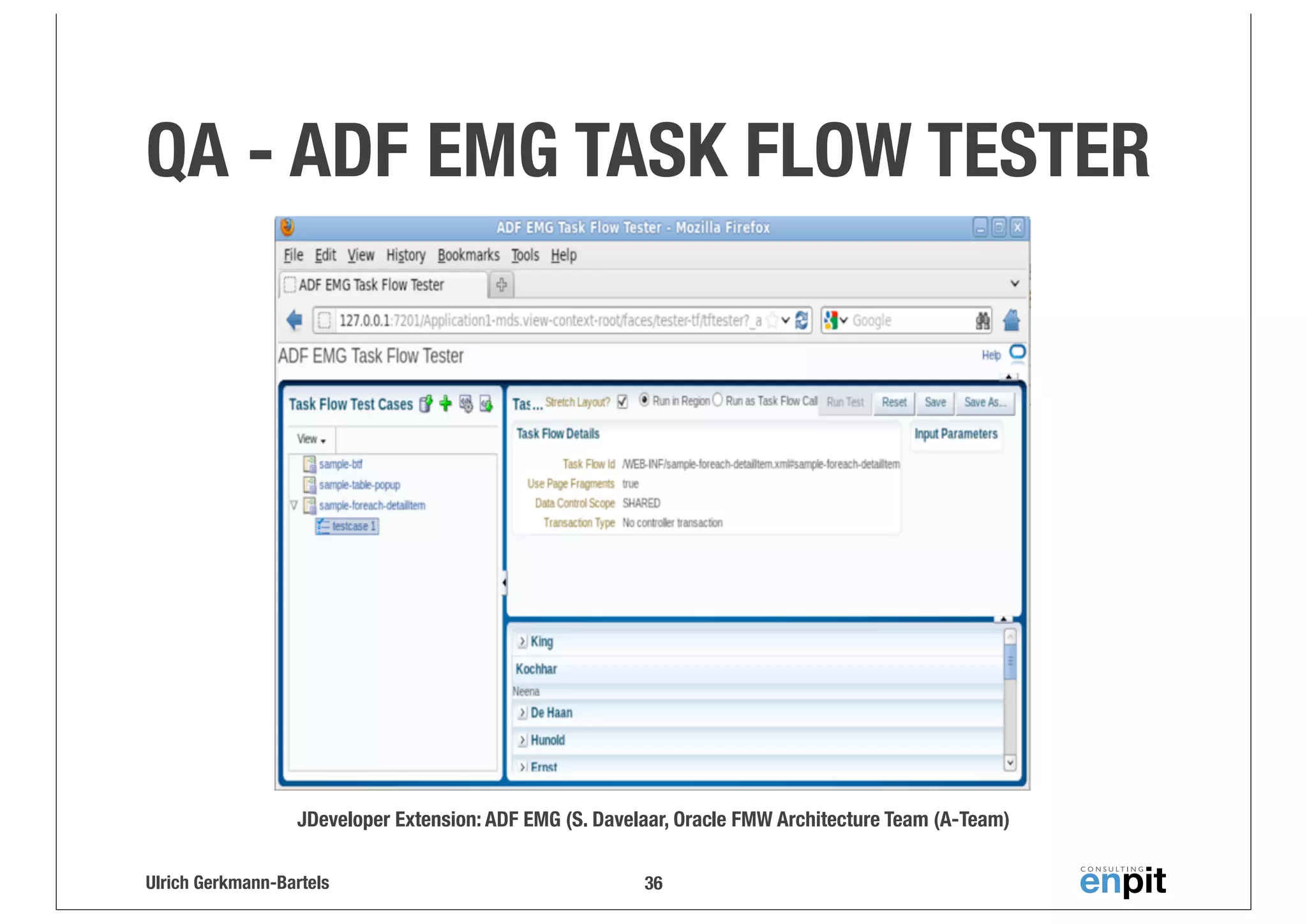 QA - ADF EMG TASK FLOW TESTER

JDeveloper Extension: ADF EMG (S. Davelaar, Oracle FMW Architecture Team (A-Team)
Ulrich Gerkmann-Bartels

36

 