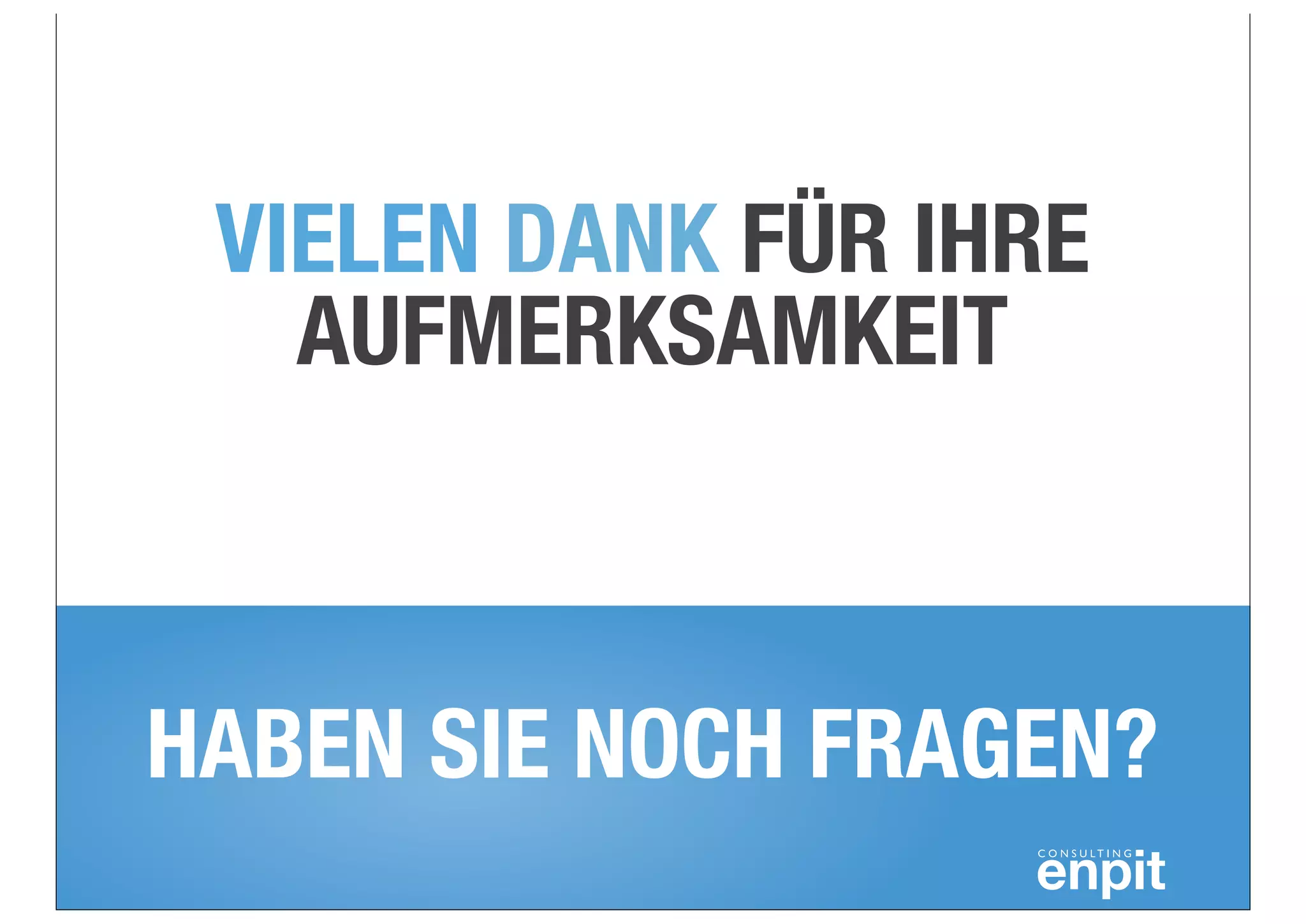 VIELEN DANK FÜR IHRE
AUFMERKSAMKEIT

HABEN SIE NOCH FRAGEN?

 