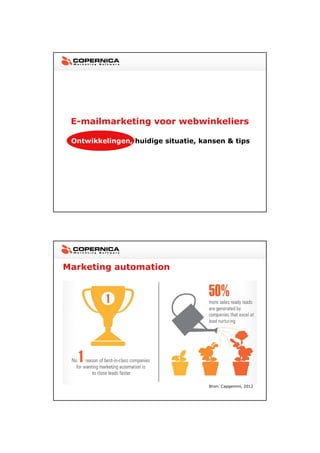 23-11-2012




 E-mailmarketing voor webwinkeliers

 Ontwikkelingen, huidige situatie, kansen & tips




Marketing automation




                                     Bron: Capgemini, 2012




                                                                     4
 