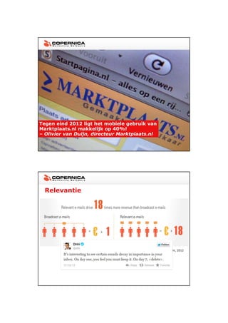 23-11-2012




Tegen eind 2012 ligt het mobiele gebruik van
Marktplaats.nl makkelijk op 40%!
– Olivier van Duijn, directeur Marktplaats.nl




  Relevantie




                                           Bron: Capgemini, 2012




                                                                           7
 
