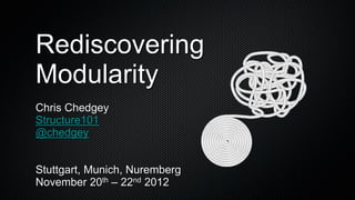 Rediscovering
Modularity
Chris Chedgey
Structure101
@chedgey


Stuttgart, Munich, Nuremberg
November 20th – 22nd 2012
 