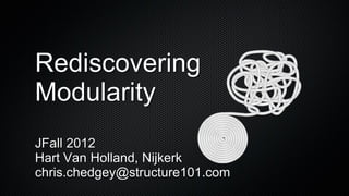 Rediscovering
Modularity
JFall 2012
Hart Van Holland, Nijkerk
chris.chedgey@structure101.com
 