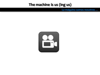 La máquina somos nosotros …
 