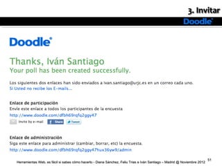 51
Herramientas Web, es fácil si sabes cómo hacerlo - Diana Sánchez, Feliu Trias e Iván Santiago – Madrid @ Noviembre 2012
 