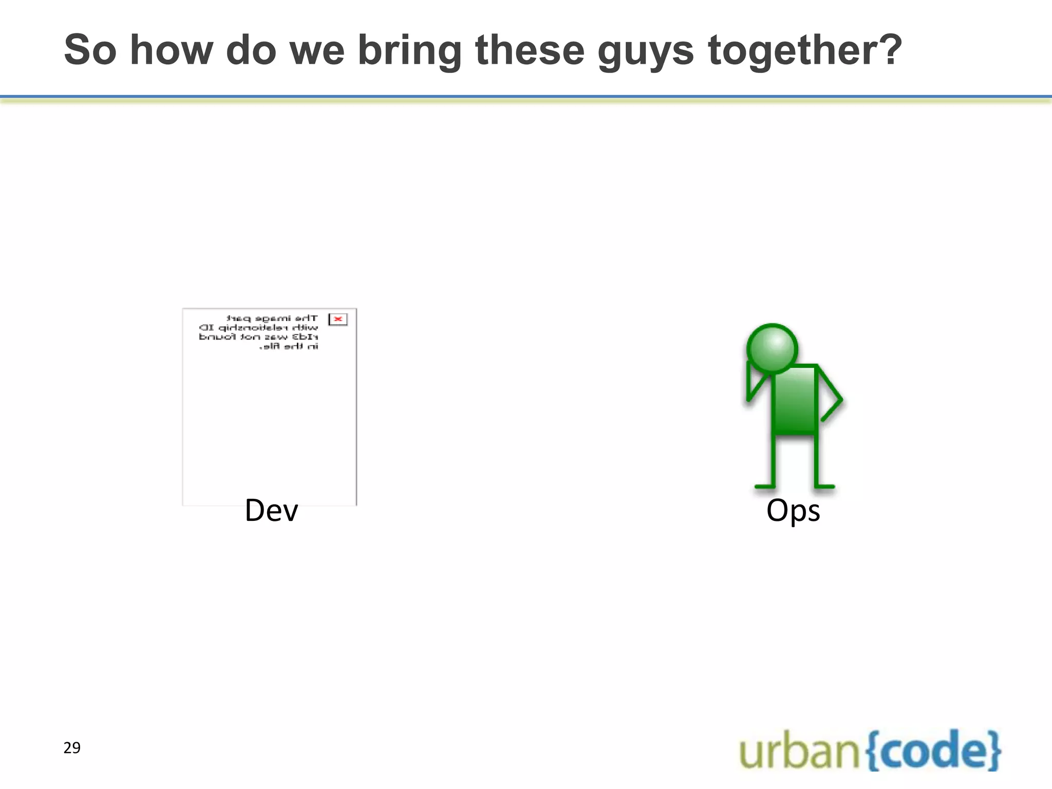 So how do we bring these guys together?




        Dev                     Ops




29
 