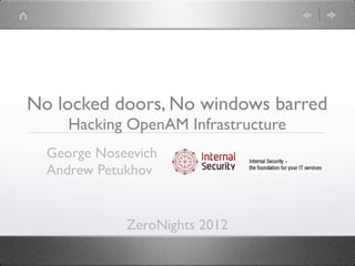 No locked doors, No windows barred
     Hacking OpenAM Infrastructure
  George Noseevich
  Andrew Petukhov


             ZeroNights 2012
 
