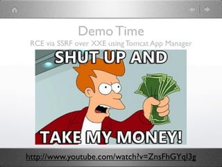 Demo Time
 RCE via SSRF over XXE using Tomcat App Manager




http://www.youtube.com/watch?v=ZnsFhGYqI3g
 
