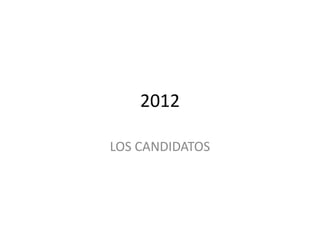 2012

LOS CANDIDATOS
 