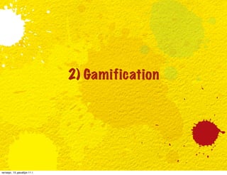2) Gamification




четверг, 15 декабря 11 г.
 