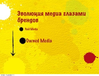 Эволюция медиа глазами
                            брендов
                              Paid Media



                              Owned Media




четверг, 15 декабря 11 г.
 
