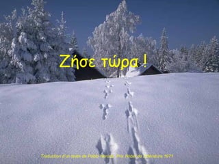 Ζήσε τώρα ! Traduction d’un texte de Pablo Neruda  Prix Nobel de Littérature 1971 