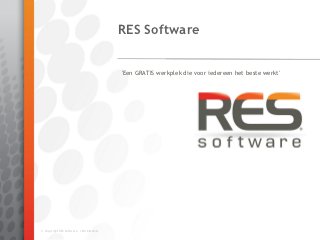 RES Software


                                         'Een GRATIS werkplek die voor iedereen het beste werkt'




© Copyright RES Software. v2012-Mar30.
© Copyright RES Software. v2012-Mar30.
 