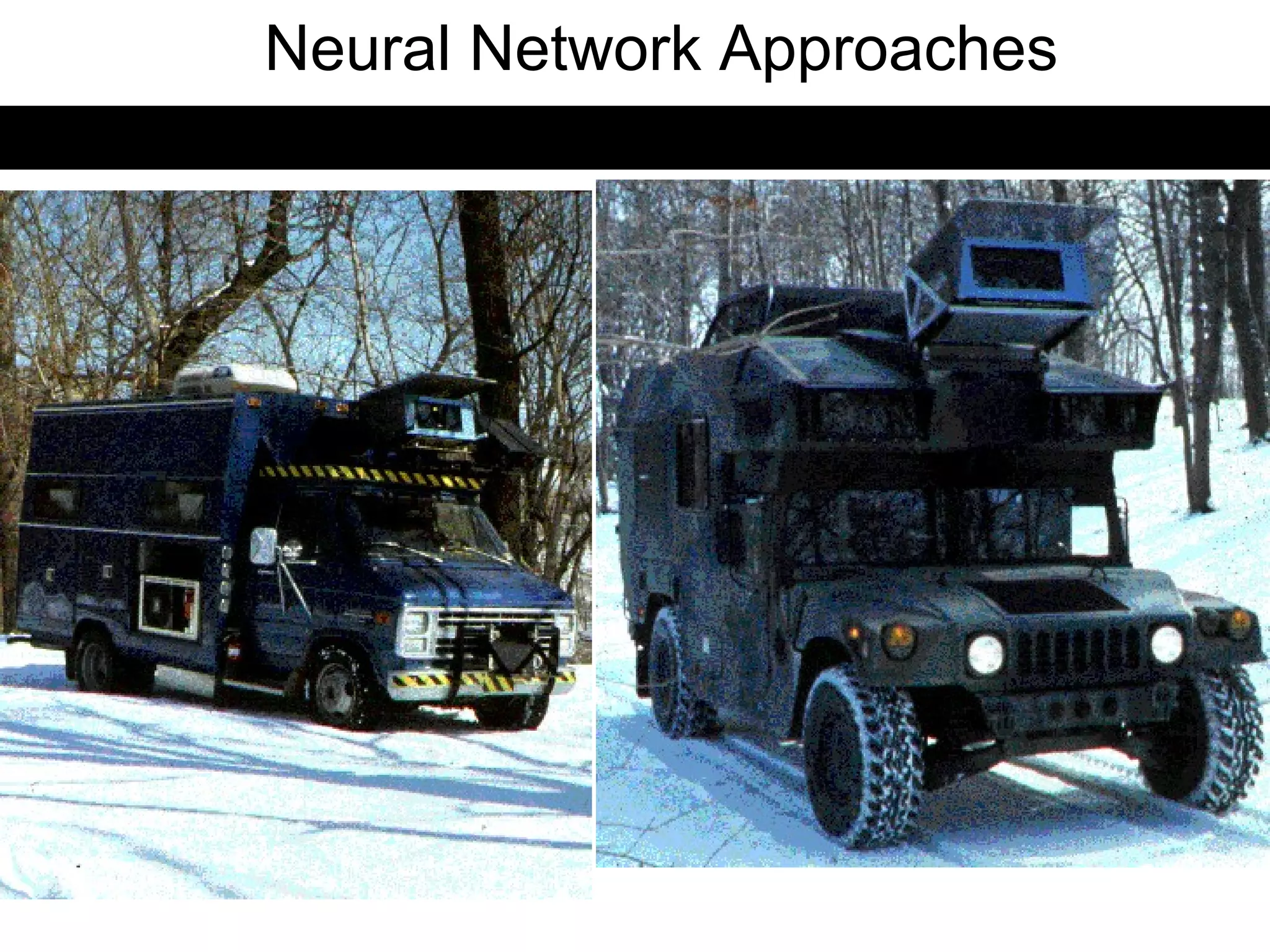 Neural Network Approaches
ALVINN - Autonomous Land Vehicle In a Neural Network
 
