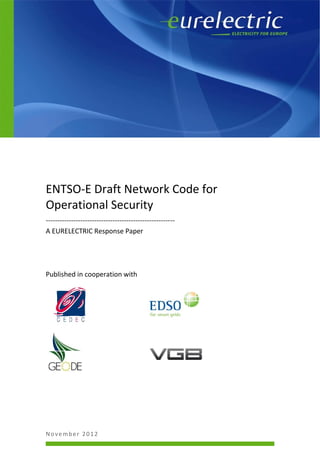 November 2012
ENTSO-E Draft Network Code for
Operational Security
--------------------------------------------------------
A EURELECTRIC Response Paper
Published in cooperation with
 