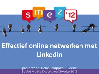 Effectief online netwerken met
            Linkedin
      presentatie: Rene Schipper – Fidene
 