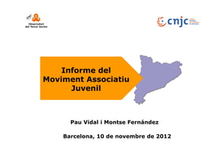 Informe del
Moviment Associatiu
      Juvenil



      Pau Vidal i Montse Fernández

    Barcelona, 10 de novembre de 2012
 