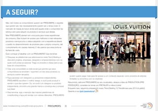 A SEGUIR?
    Não, nem todos os consumidores querem ser PRESUMERS, e aqueles
    que querem ser, não necessariamente querem ser o tempo todo. O
    mercado de massa do futuro ainda será aquele onde o consumidor faz
    esforço-zero para adquirir os produtos e serviços que deseja.
    Mas PRESUMERS abriram sim uma porta para novas experiências
    de consumo. Elas incluem ter acesso aos melhores e mais relevantes
    produtos e serviços e/ou o status adquirido com a experiência (desde
    o auxílio no desenvolvimento de produtos para o próprio consumo, até
    o envolvimento em causas maiores). E não parece que essa porta se
    fechará tão cedo.
    Quer começar a trabalhar com os PRESUMERS? Que tal tentar:
    •	Pesquisar as plataformas que selecionamos neste Trend Briefing e
        descobrir projetos, empresas, designers e empreendedores com os
        quais você possa se associar. Traga os produtos e ideias para a sua
        base de consumidores.
    •	Criar uma comunidade ou rede social que permita que seus
      consumidores se envolvam / suportem um dos seus produtos ou
      serviços a serem lançados.
                                                                                                    podem querer pagar mais para ter acesso a um conteúdo especial, como produtos de edições
    •	Faça parcerias com designers ou produtores independentes.
                                                                                                    limitadas ou encontros com os criadores.
      PRESUMERS escolhem o melhor design, e você pode produzir e
                                                                                                   Resumindo, adicione PRESUMERS ao seu vocabulário, abrace a ideia de PREDUCTION (PRÉ-
      vender o que eles querem. Ou, se você é um designer ou produtor
                                                                                                   PRODUÇÃO), considere se tornar um PRETAILER e mãos à obra!
      independente, encontre uma grande marca e convença ela a comprar
      sua ideia!                                                                                   Enquanto isso, seguimos preparando nosso Trend Briefing 10 Trendências para 2013 (é grátis!).
                                                                                                   Garanta a sua (pré-)assinatura! 
    •	Para terminar, siga o exemplo das maiores plataformas de
      crowdfunding e faça pré-vendas com valores diferentes. PRESUMERS




w w w. t r e n d w a t c h i n g . c o m / p t / t r e n d s / p r e s u m e rs   presumers   26
 