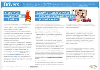 presumerswww.trendwatching.com/pt/trends/presumers 4
Consumidores AMAM comprar online porque isso implica
poder agir (participar, conversar, criar e ajustar) para
conseguir aquilo que querem. Agora eles esperam que o
mesmo se aplique ao consumo “offline”.
O engajamento criado com pré-lançamentos, que define o
PRESUMING, facilita esse tipo de relação. PRESUMERS não
querem apenas comprar antecipadamente, eles desejam
comprar em uma via de mão dupla: onde eles possam
expressar seus desejos enquanto as marcas recebem um
feedback extremamente valioso.
E graças ao “Jumpstart our Business Startups (JOBS) Act” –
legislação norte-americana aprovada em 2012 que facilita a
regulamentação financeira federal, permitindo que pequenos
investidores e consumidores comprem ações de startups
– os PRESUMERS dos Estados Unidos poderão, em
um futuro próximo, comprar participações dos projetos
que apoiam. Dessa maneira esses PRESUMERS irão se
tornar na verdade CUSTOWNERS também. Até onde
esta tendência pode chegar? Bom, se os cidadãos norte-
apostas por ano, teríamos 55 bilhões de dólares disponíveis
(Fonte: Fundable, setembro 2012). ;-) Será que outros países
vão seguir este caminho?
Uma plataforma para a atuação dos PRESUMERS vem sendo
construída aos poucos no mundo dos negócios, graças à popularidade
do crowdfunding* e o movimento de MAKE IT YOURSELF (FAÇA VOCÊ
MESMO), além, é claro, do culto ao empreendedorismo.
Para começar, vejam estes dados sobre crowdfunding:
•	Até abril de 2012 existiam 452 plataformas de crowdfunding
operando globalmente - um grande aumento, comparado com
apenas 100 existentes em 2007. (Fonte: Massolution/The Economist,
maio 2012)
•	Em 2009, plataformas de crowdfunding arrecadaram um total de
USD 530 milhões. Em 2011 foram USD 1,4 bilhão. Para 2012, a
previsão é de que este valor duplique, chegando a USD 2.8 bilhões.
(Fonte: Massolution/The Economist, maio 2012)
•	Desde o seu lançamento em 2009 até fevereiro de 2012, Kickstarter
ainda não tinha abrigado nenhum projeto de 1 milhão de dólares.
Atualmente são 12 os projetos que já arrecadaram mais do que isso.
* A esta altura não podemos deixar de falar de INTENT (INTENÇÃO): enquanto
a tendência PRESUMER é sobre marcas e negócios expondo seus planos e
consumidores respondendo a isso, INTENT se trata de primeiro ouvir os desejos
de seus clientes e depois atuar segundo os mesmos. Podemos dizer, então,
que INTENT e PRESUMERS são dois lados de uma mesma moeda: marcas e
consumidores dialogando entre si antes que produtos e serviços sejam
lançados.
Sobre MAKE IT YOURSELF e o crescimento do empreendedorismo:
não podemos esquecer que estamos presenciando o nascimento de
uma geração de “makers-de-ocasião”. Entusiastas com pouco tempo
4. OFF = ON 5. NOVAS PLATAFORMAS:
Online é offline
é online...
livre, mas que através de tecnologias como impressão em 3D podem
manufaturar produtos que, há alguns anos, só poderiam ser criados em
linhas de produção de fábricas.
O custo de impressoras industriais caiu drasticamente: de 800 mil
dólares em 1999, para 15 mil dólares 2012 (Fonte: The Economist,
setembro 2012). Versões caseiras chegam a custar mil dólares. (Fonte:
The Economist, setembro 2012). Enquanto isso, uma pesquisa feita
pela empresa Wohlers Associates revela que o mercado para produtos
manufaturados por impressoras 3D já se aproxima de 1,3 bilhão de
dólares por ano. A estimativa é de que aumente para 3,1 bilhões em
2016 e 5,2 bilhões em 2020.
Junte a isso o imensurável volume de empreendedores e inovadores
online (lembra dos TEENPRENEURS?), e você verá uma avalanche de
pequenas e grandes iniciativas que nunca mais deixarão de levar em
conta o investimento de “pessoas comuns”. Aliás, estes “makers” não
só possibilitam que PRESUMERS se conectem com produtos especiais,
mas também permitem que eles o façam de acordo com os seus
desejos . O que isso te diz a respeito do Long Tail de produtos físicos?
;-)
Formas disruptivas de financiar,
produzir e vender
Drivers | Por que podemos dizer que os PRESUMERS serão grupos cada vez maiores, mais relevantes, ativos e poderosos
nos próximos anos? Aí vão cinco fatores que impulsionam consumidores a se tornarem PRESUMERS:
 