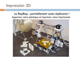 Impression 3D
    La RepRap : partiellement auto-réplicante !
   Apportez votre plastique et imprimez votre imprimante
 