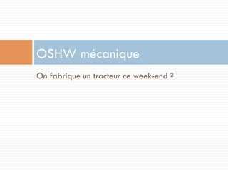 OSHW mécanique
On fabrique un tracteur ce week-end ?
 