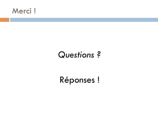 Merci !




          Questions ?

          Réponses !
 