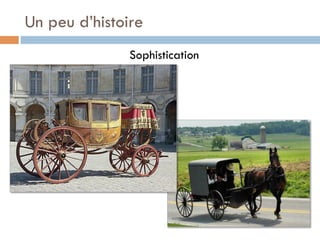 Un peu d’histoire
               Sophistication
 