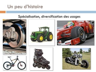 Un peu d’histoire
     Spécialisation, diversification des usages
 