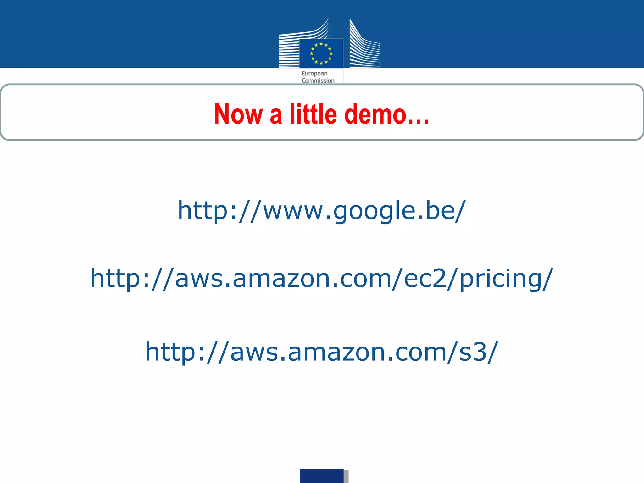 Now a little demo…


      http://www.google.be/

http://aws.amazon.com/ec2/pricing/

    http://aws.amazon.com/s3/
 