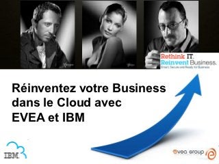 Réinventez votre Business
dans le Cloud avec
EVEA et IBM
 