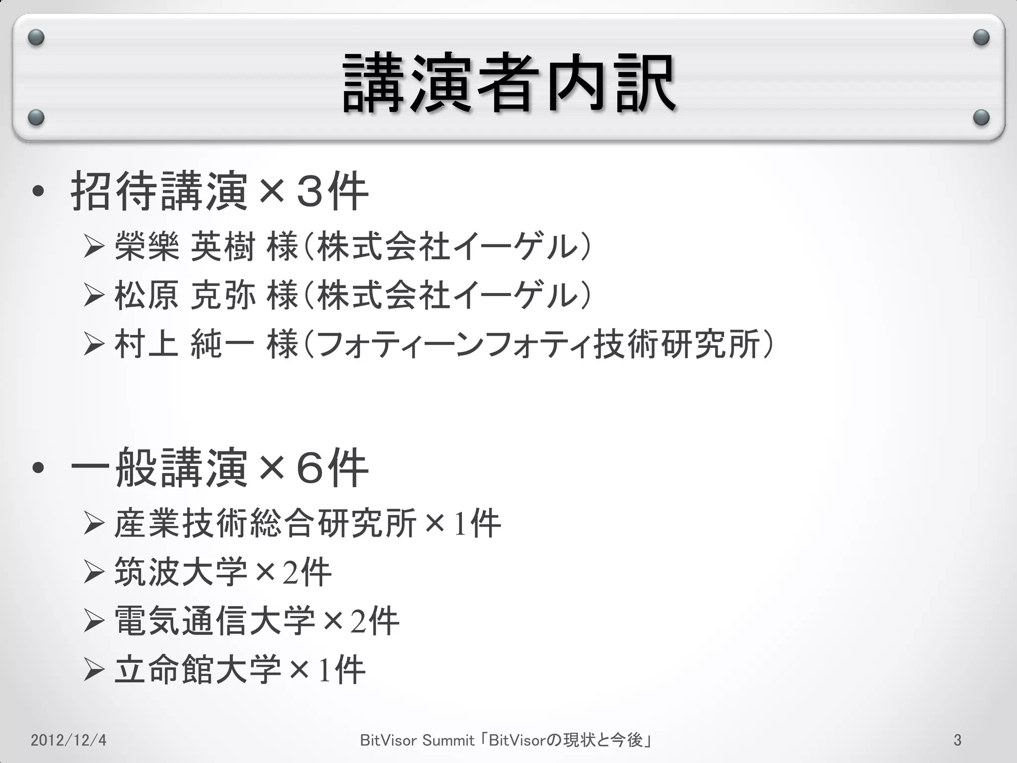 講演者内訳
• 招待講演×３件
  榮樂 英樹 様（株式会社イーゲル）
  松原 克弥 様（株式会社イーゲル）
  村上 純一 様（フォティーンフォティ技術研究所）


• 一般講演×６件
  産業技術総合研究所×1件
  筑波大学×2件
  電気通信大学×2件
  立命館大学×1件
 