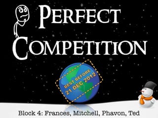 Perfect
Competition
Block 4: Frances, Mitchell, Phavon, Ted
x
 