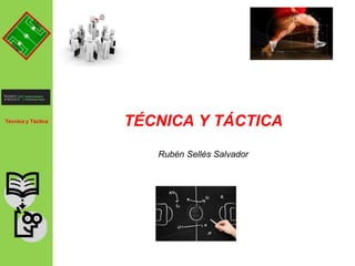Técnica y Táctica
TÉCNICA Y TÁCTICA
Rubén Sellés Salvador
 