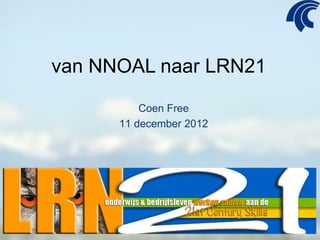 van NNOAL naar LRN21

          Coen Free
      11 december 2012
 