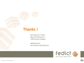 Thanks !
                                        Bart Hanssens / Fedict
                                        Maria-Theresiastraat 1
                                        1000 Brussels, Belgium

                                        @BartHanssens
                                        bart.hanssens [at] fedict.be




© Fedict 2012. All rights reserved
 