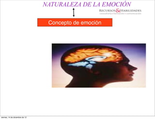 NATURALEZA DE LA EMOCIÓN

                                  Concepto de emoción




viernes, 14 de diciembre de 12
 
