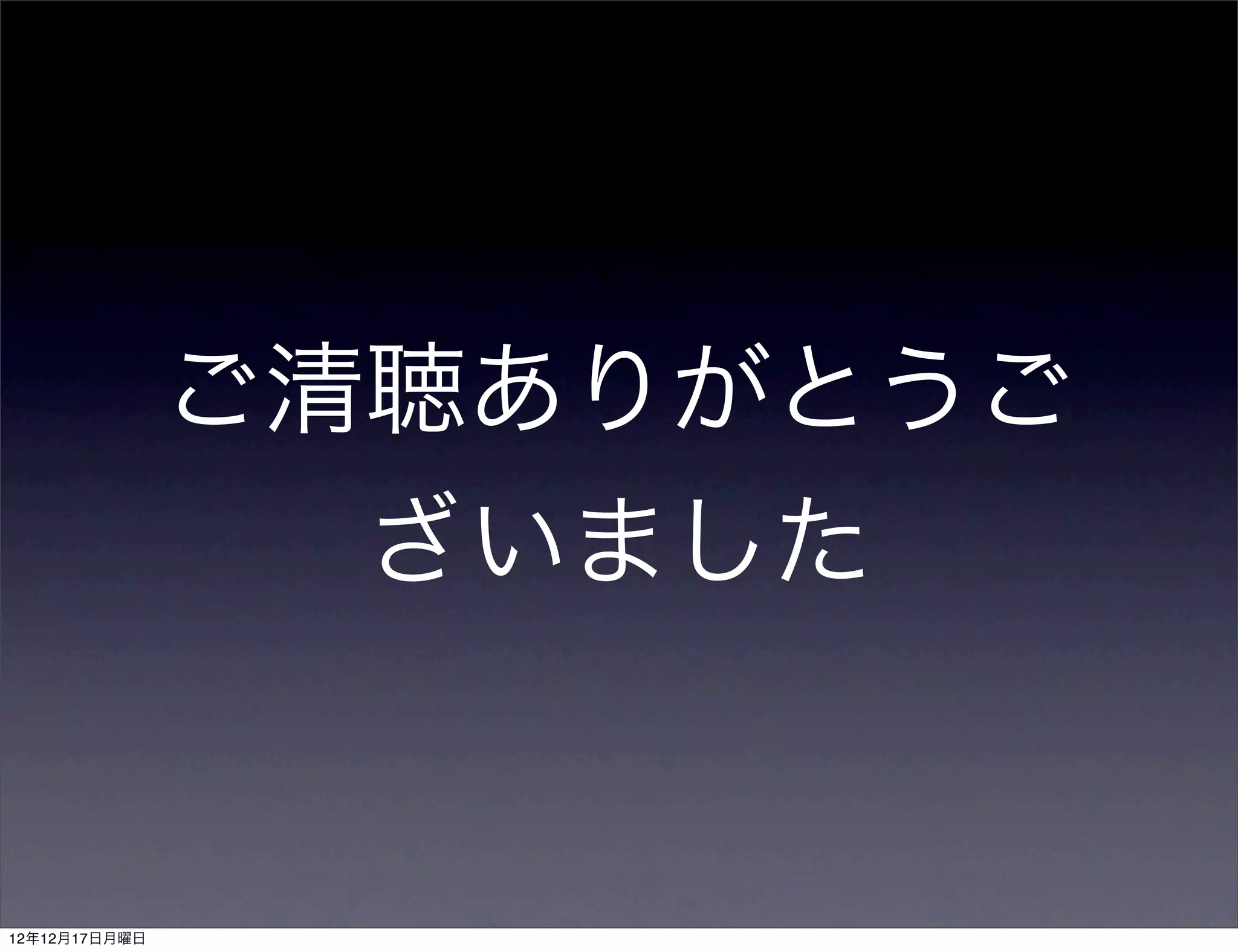 ご清聴ありがとうご
                 ざいました


12年12月17日月曜日
 
